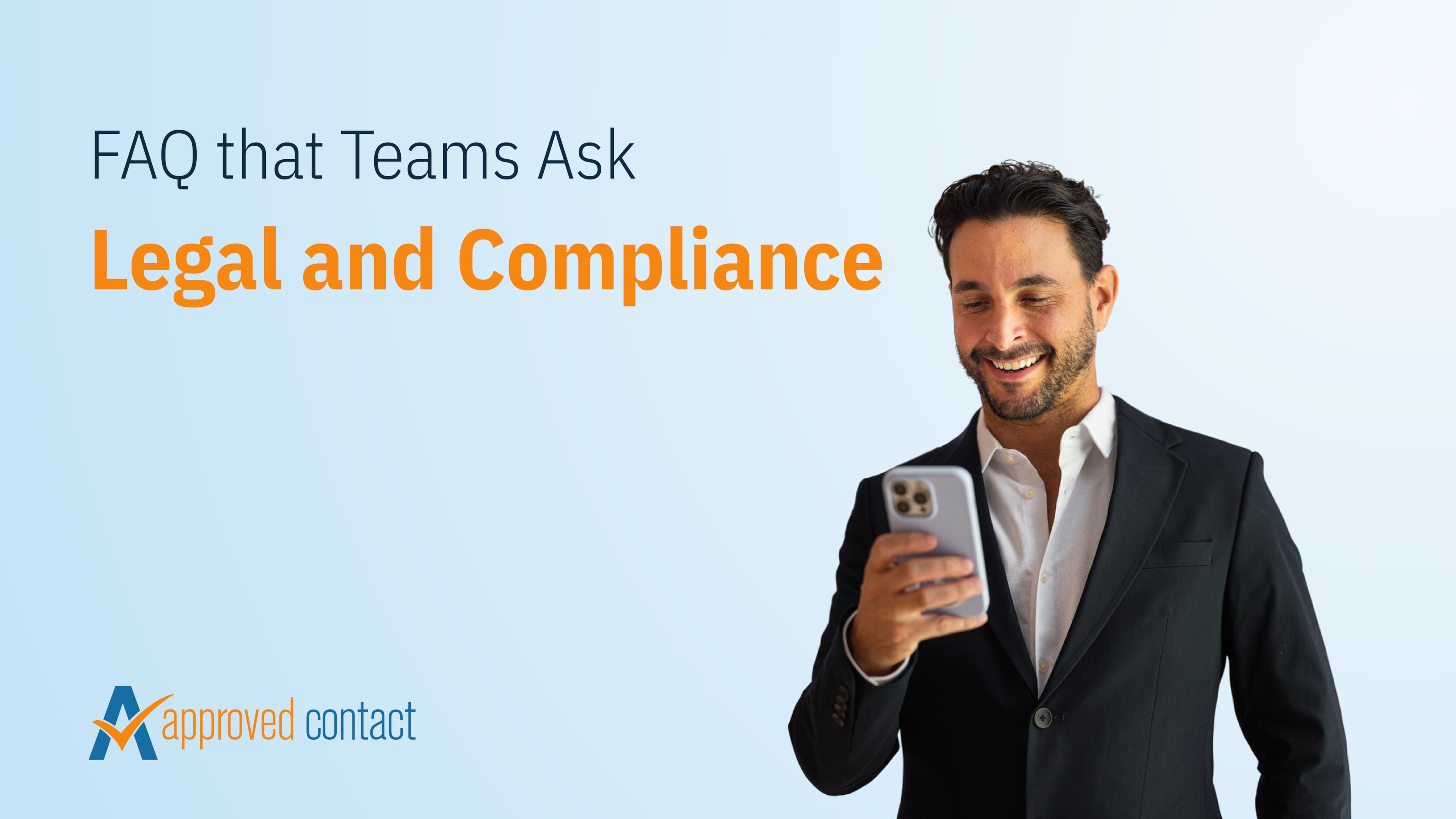 Infographic featuring the headline “Legal and Compliance FAQ” with a smiling professional looking at his smartphone, emphasizing compliance in how teams receive SMS messages and manage future text messages.